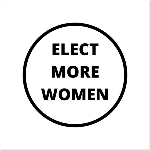 ELECT MORE WOMEN T-SHIRT, VOTE FOR WOMEN T-SHIRT, FEMINISM T-SHIRT, VOTE T-SHIRT, WOMEN IN POLITICS T-SHIRT, FEMINIST GIFT Wall Art by Artistic Design